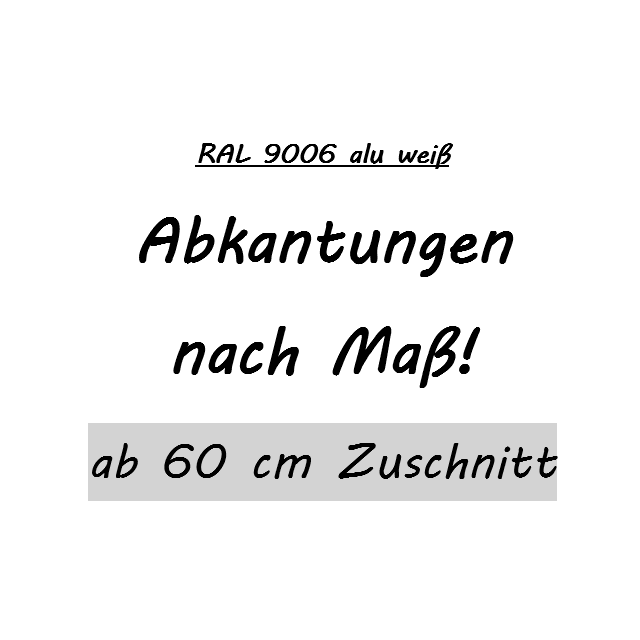 Sonderabkantung ab 60er Zuschnitt - RAL 9006 alu weiß in 1,25m